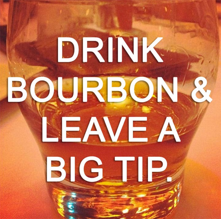 Bourbon Drinkers Tip Big