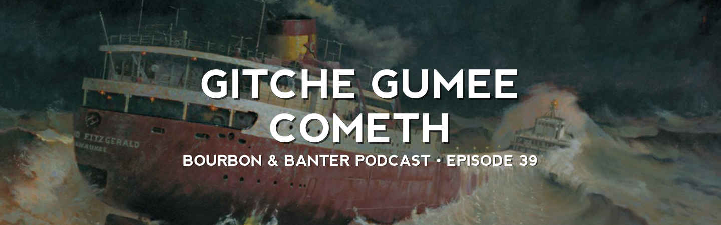 Bourbon & Banter Podcast #39 – Gitche Gumee Cometh