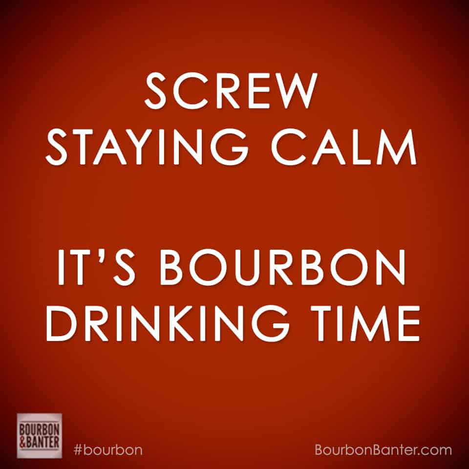 Screw Calm. It's Bourbon Drinking Time. Photo