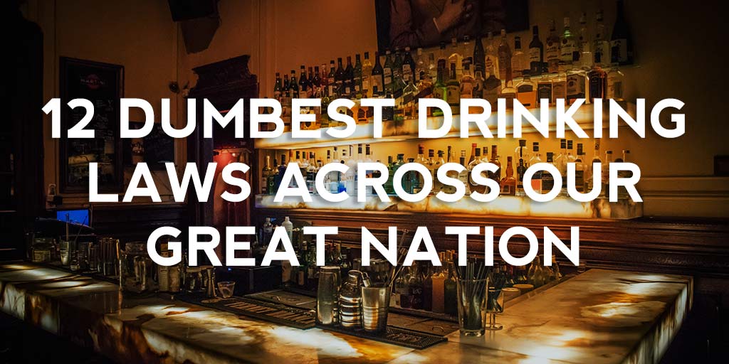 12 Dumbest Drinking Laws Across Our Great Nation Header