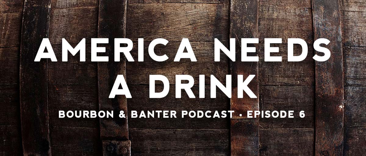 America Needs A Drink Bourbon Podcast Episode 6 Header