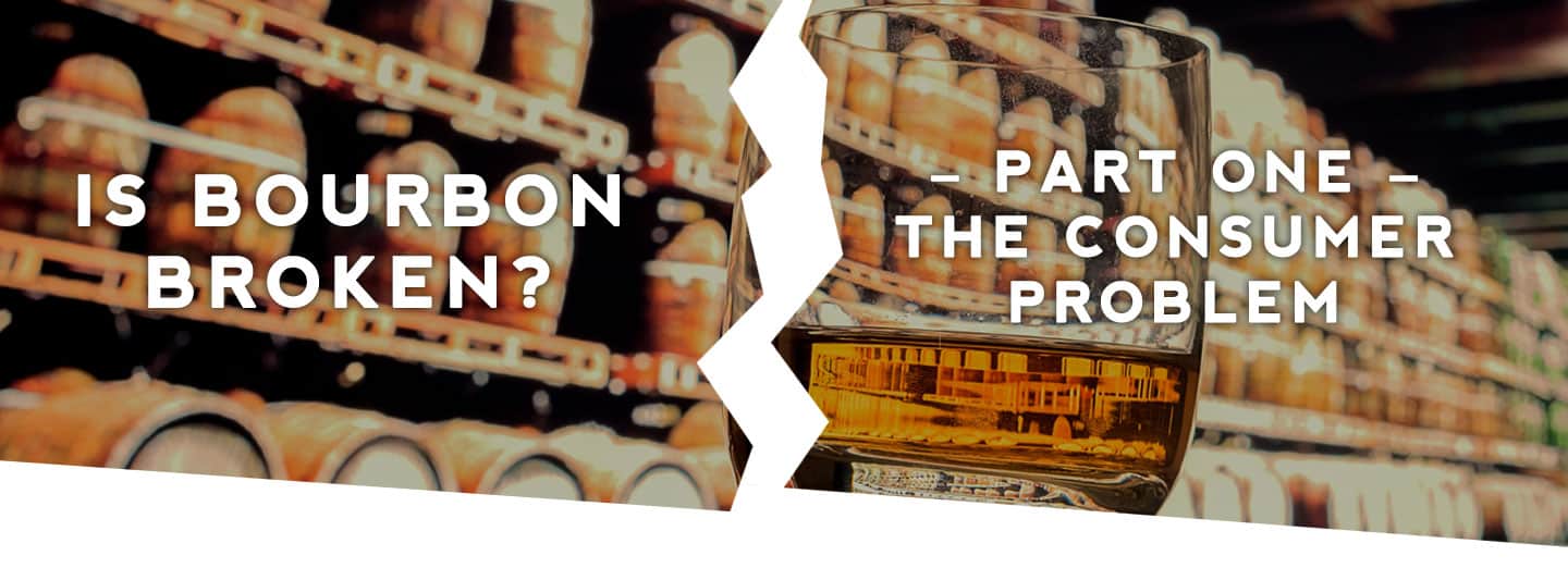 Is Bourbon Broken? Part 1 – The Consumer Problem Header