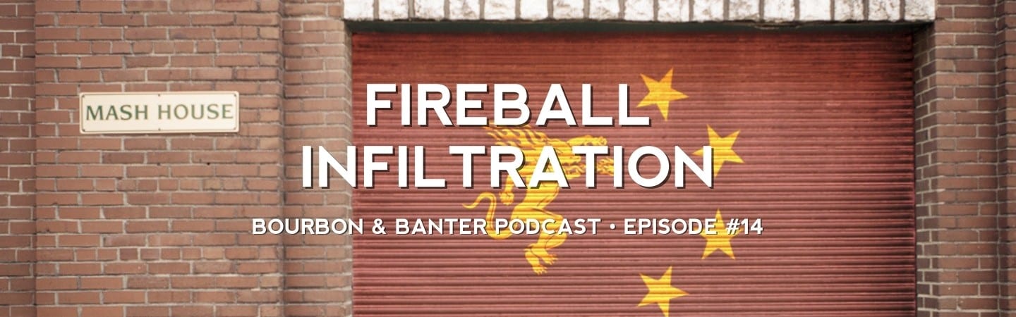 Fireball Infiltration – Bourbon Podcast #13 Header