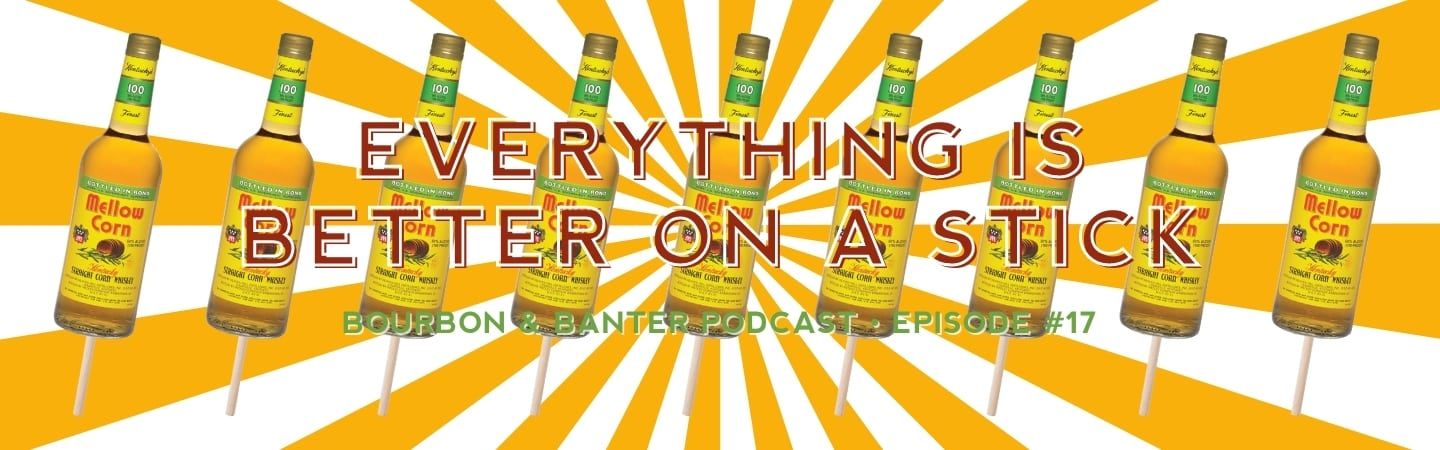 Everything Is Better On A Stick – Bourbon & Banter Podcast #17 Header