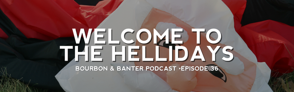 Bourbon & Banter Podcast #36 – Welcome to the Hellidays
