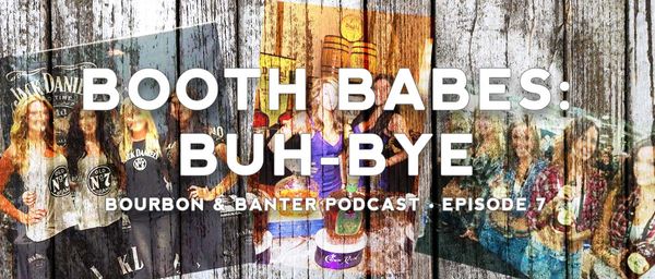 Booth Babes: Buh-Bye Bourbon Podcast Episode 7 Header
