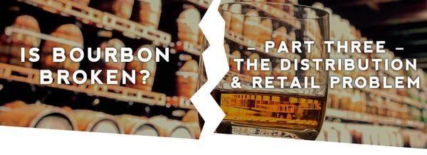 Is Bourbon Broken? Part 3 – The Distribution & Retail Problem Header