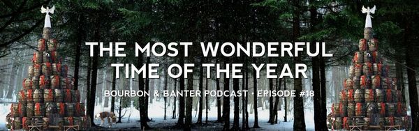 The Most Wonderful Time of the Year – Bourbon & Banter Podcast #18 Header