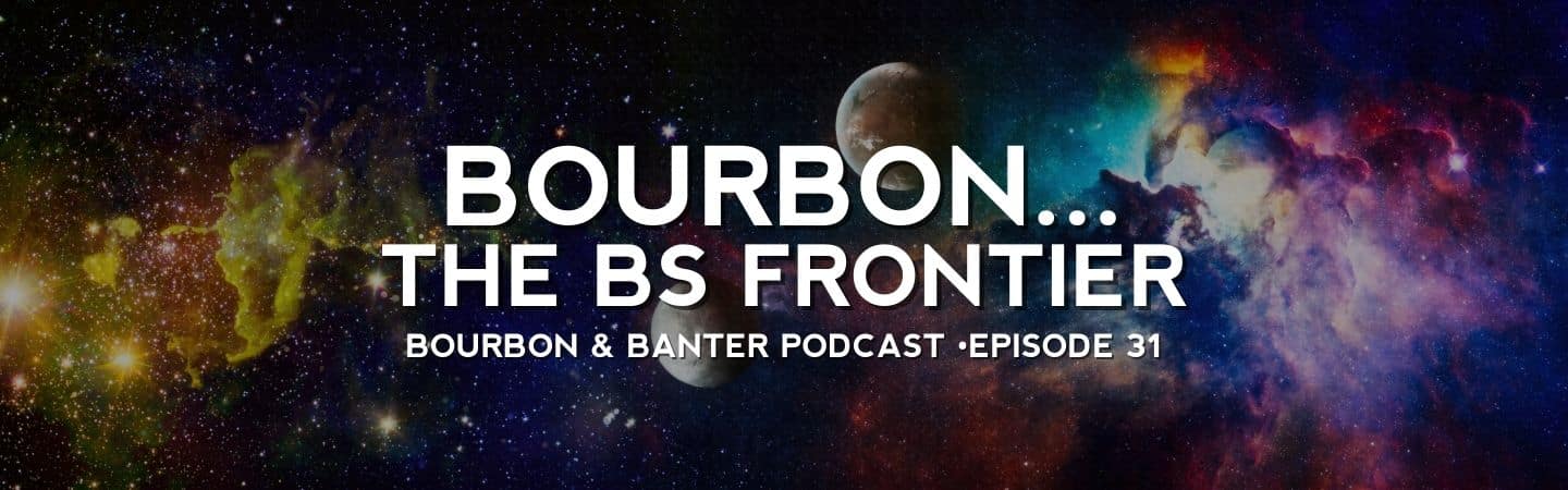 Bourbon…The BS Frontier – Bourbon & Banter Podcast #31